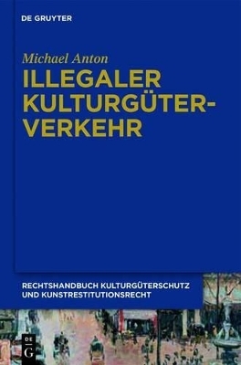 Michael Anton: Handbuch Kulturgüterschutz und Kunstrestitutionsrecht / Illegaler Kulturgüterverkehr