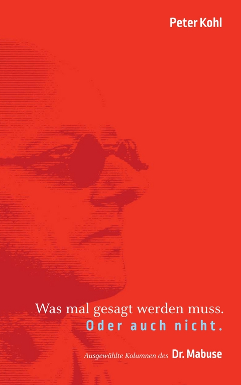 Was mal gesagt werden muss. Oder auch nicht. - Peter Kohl