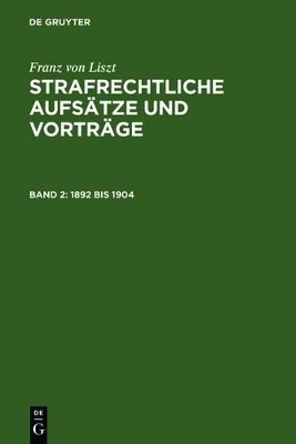 Franz von Liszt: Strafrechtliche Aufsätze und Vorträge / 1892 bis 1904