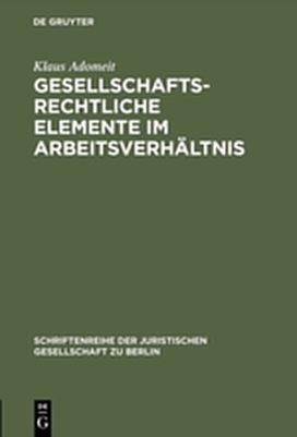 Gesellschaftsrechtliche Elemente im Arbeitsverhältnis - Klaus Adomeit