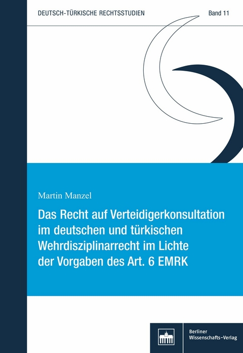 Das Recht auf Verteidigerkonsultation im deutschen und t&uuml;rkischen Wehrdisziplinarrecht im Lichte der Vorgaben des Art. 6 EMRK - Martin Manzel