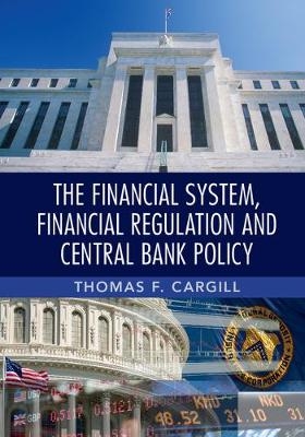 Financial System, Financial Regulation and Central Bank Policy -  Thomas F. Cargill