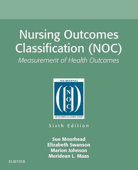 Nursing Outcomes Classification (NOC) - E-Book -  Marion Johnson,  Meridean L. Maas,  Sue Moorhead,  Elizabeth Swanson