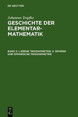 Johannes Tropfke: Geschichte der Elementarmathematik / I: Ebene Trigonometrie. II: Sph&auml;rik und sph&auml;rische Trigonometrie - Johannes Tropfke
