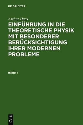 Arthur Haas: Einführung in die theoretische Physik mit besonderer... / Arthur Haas: Einführung in die theoretische Physik mit besonderer.... Band 1