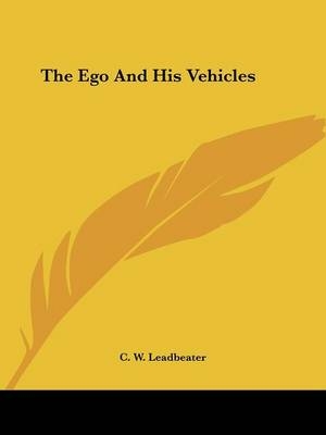 The Ego And His Vehicles - C W Leadbeater