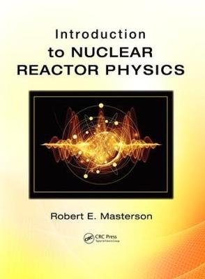 Introduction to Nuclear Reactor Physics -  Robert E. Masterson