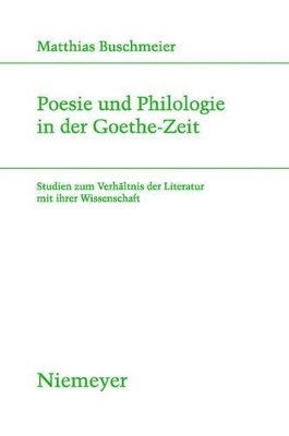 Poesie und Philologie in der Goethe-Zeit - Matthias Buschmeier