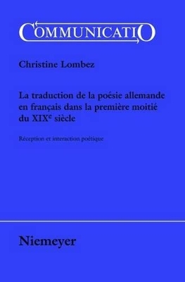 La traduction de la po&eacute;sie allemande en fran&ccedil;ais dans la premi&egrave;re moiti&eacute; du XIXe si&egrave;cle - Christine Lombez