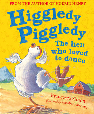 Higgledy Piggledy the Hen Who Loved to Dance -  Francesca Simon