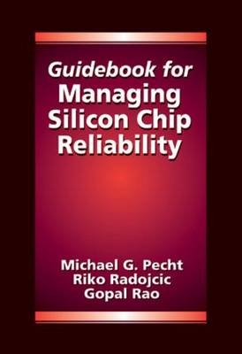 Guidebook for Managing Silicon Chip Reliability -  Michael Pecht,  Riko Radojcic,  Gopal Rao