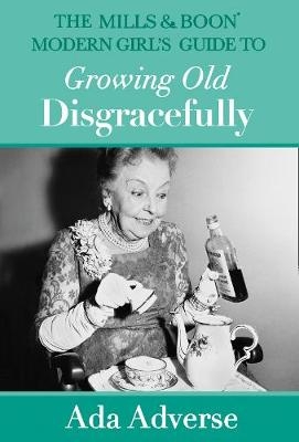 Mills & Boon Modern Girl's Guide to Growing Old Disgracefully (Mills & Boon A-Zs, Book 6)