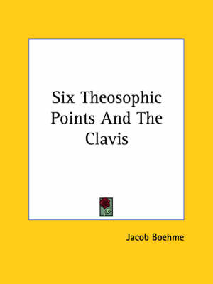 Six Theosophic Points And The Clavis - Jacob Boehme