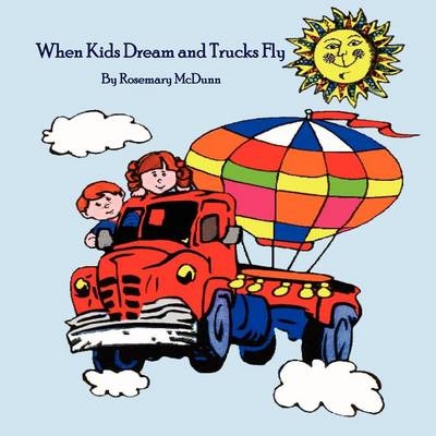 When Kids Dream and Trucks Fly - Rosemary McDunn