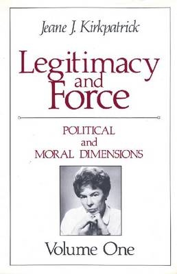 Legitimacy and Force: State Papers and Current Perspectives -  Jeane J. Kirkpatrick