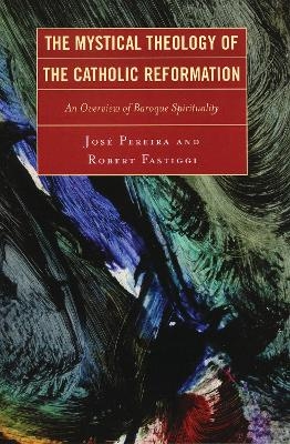 The Mystical Theology of the Catholic Reformation - Jose Pereira, Robert Fastiggi