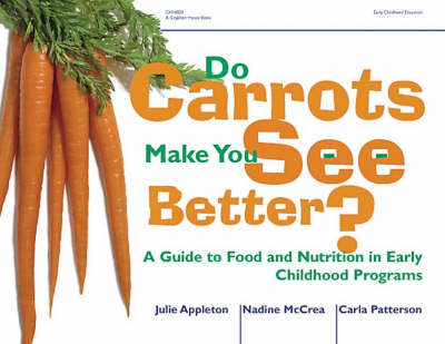 Do Carrots Make You See Better? A Guide to Food and Nutrition in Early Childhood Programes. - Julie Appleton