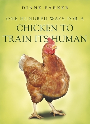 100 Ways for a Chicken to Train its Human - Diane Parker