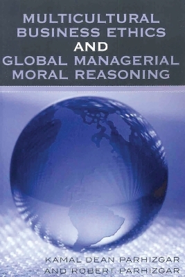 Multicultural Business Ethics and Global Managerial Moral Reasoning - Kamal Dean Parhizgar, Robert Parhizgar