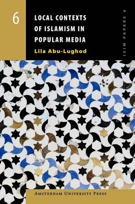 Local Contexts of Islamism in Popular Media - Lila Abu-Lughod