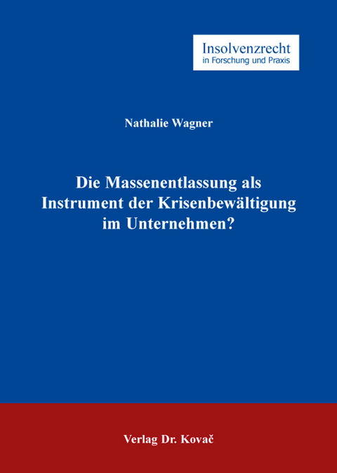 Die Massenentlassung als Instrument der Krisenbew&auml;ltigung im Unternehmen? - Nathalie Wagner