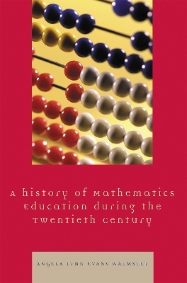 A History of Mathematics Education during the Twentieth Century - Angela Lynn Evans Walmsley