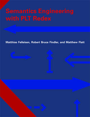 Semantics Engineering with PLT Redex -  Matthias Felleisen,  Robert Bruce Findler,  Matthew Flatt