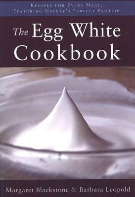 The Egg White Cookbook - Margaret Blackstone, Barbara Leopold