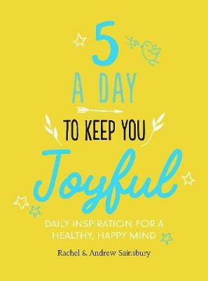 Five A Day to Keep You Joyful -  Andrew Sainsbury,  Rachel Sainsbury