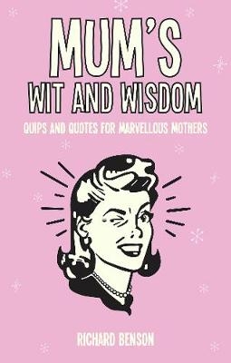 Mum's Wit and Wisdom -  Richard Benson