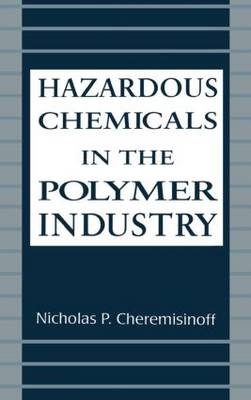 Hazardous Chemicals in the Polymer Industry -  Nicholas P. Cheremisinoff
