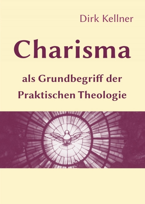 Charisma als Grundbegriff der Praktischen Theologie - Dirk Kellner