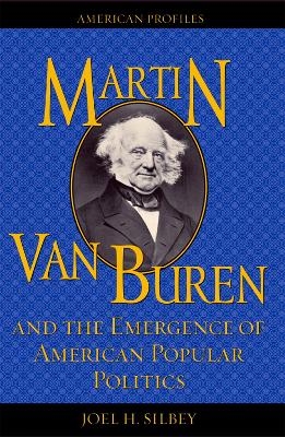 Martin Van Buren and the Emergence of American Popular Politics - Joel H. Silbey