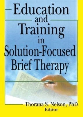 Education and Training in Solution-Focused Brief Therapy - Thorana S Nelson