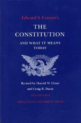 Edward S. Corwin's Constitution and What It Means Today - Edward S. Corwin