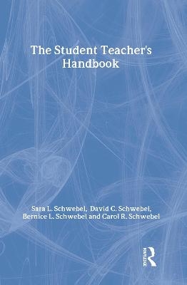 The Student Teacher's Handbook - Susan L. Schwebel, David C. Schwebel, Bernice L. Schwebel, Carol R. Schwebel