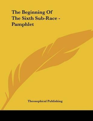 The Beginning Of The Sixth Sub-Race - Pamphlet -  Theosophical Publishing