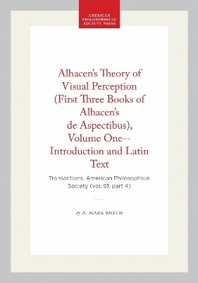 Alhacen's Theory of Visual Perception (First Three Books of Alhacen's De Aspectibus), Volume One--Introduction and Latin Text