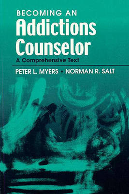 Becoming an Addictions Counselor: A Comprehensive Text - Peter L. Myers, Norman R. Salt
