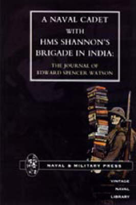 Naval Cadet with HMS Shannon's Brigade in India - Edward Spencer Watson,  Edward Spencer Watson