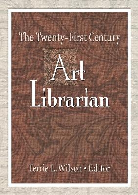 The Twenty-First Century Art Librarian - Terrie Wilson