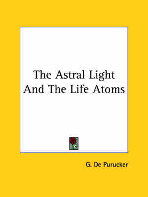The Astral Light And The Life Atoms - G De Purucker