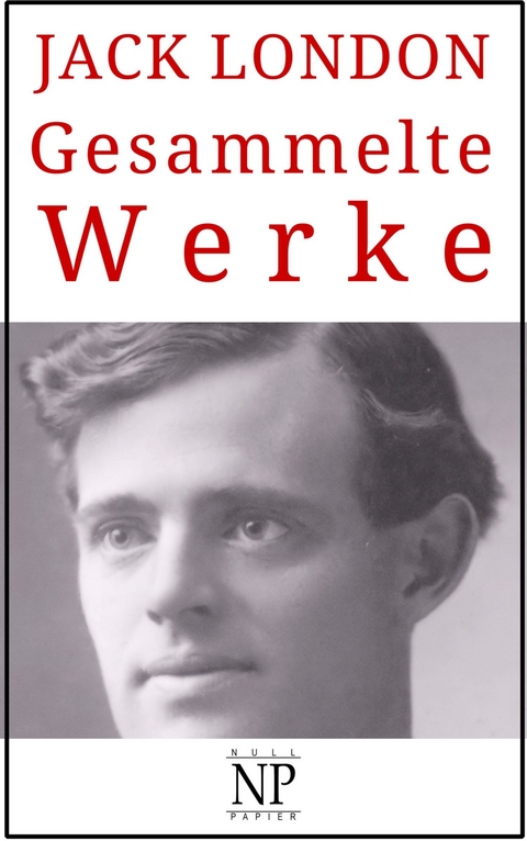 Jack London &ndash; Gesammelte Werke - Jack London