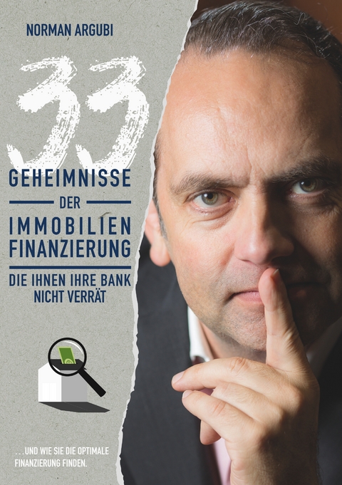 33 Geheimnisse der Immobilienfinanzierung, die Ihnen Ihre Bank nicht verr&auml;t - Norman Argubi
