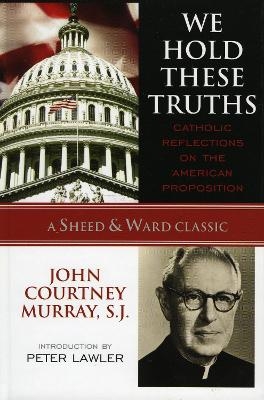 We Hold These Truths - John Courtney Murray SJ