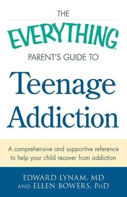 Everything Parent's Guide to Teenage Addiction -  Ellen Bowers,  Edward Lynam