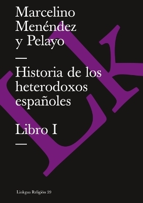 Historia de los heterodoxos espa&ntilde;oles - Marcelino Men&eacute;ndez y Pelayo