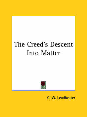 The Creed's Descent Into Matter - C W Leadbeater