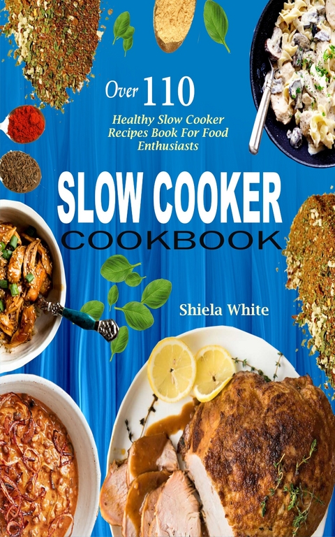 Slow Cooker Cookbook -  Shiela White