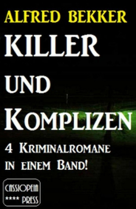 4 Alfred Bekker Kriminalromane in einem Band! Killer und Komplizen -  Alfred Bekker